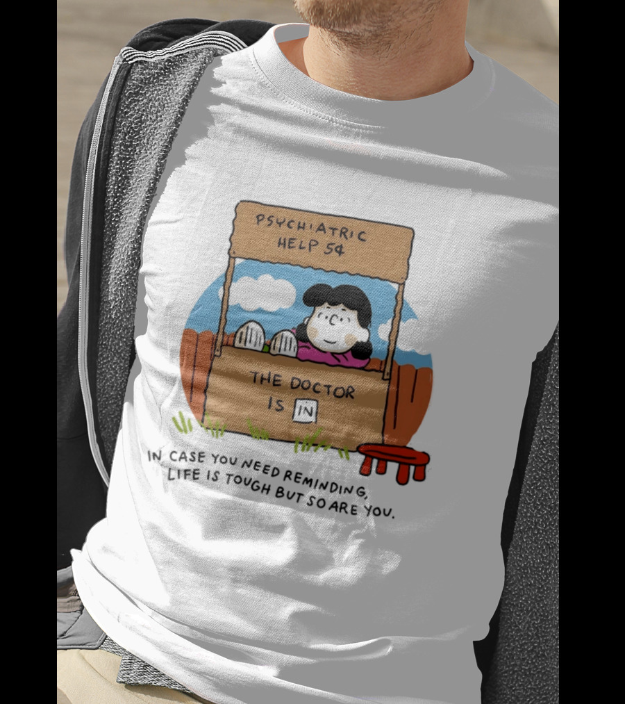Lucy Van Pelt Psychiatric Help 5 Cents The Doctor Is In Life Is Tough But So Are You T-Shirt