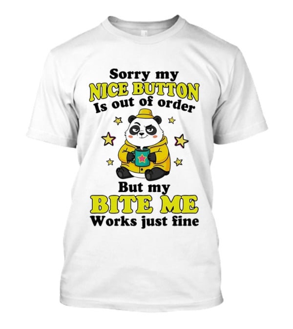 Sorry My Nice Button Is Out Of Order But My Bite Me Works Just Fine Cartoon Panda T-Shirt