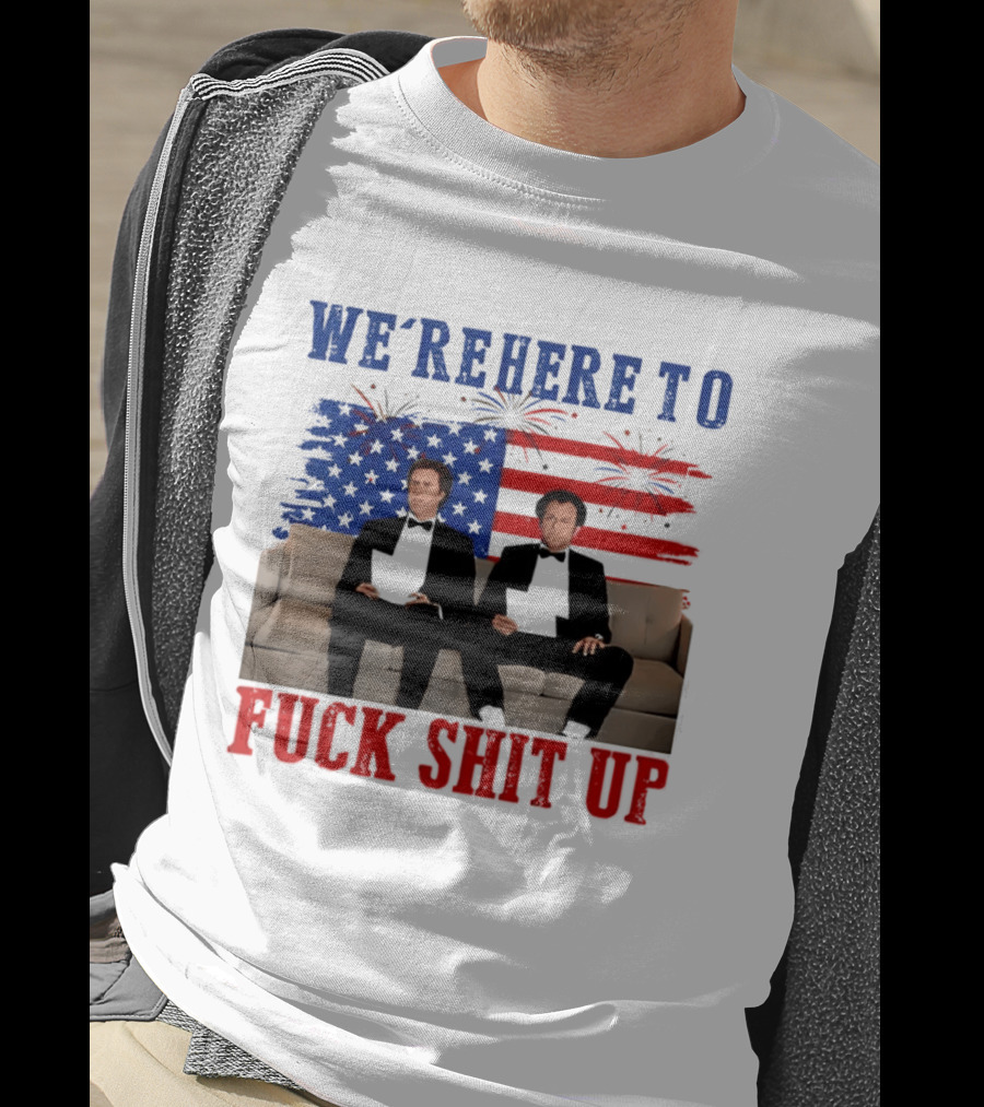 We're Here To Fuck Shit Up Step Brothers Movie 4th Of July American Flag T-Shirt