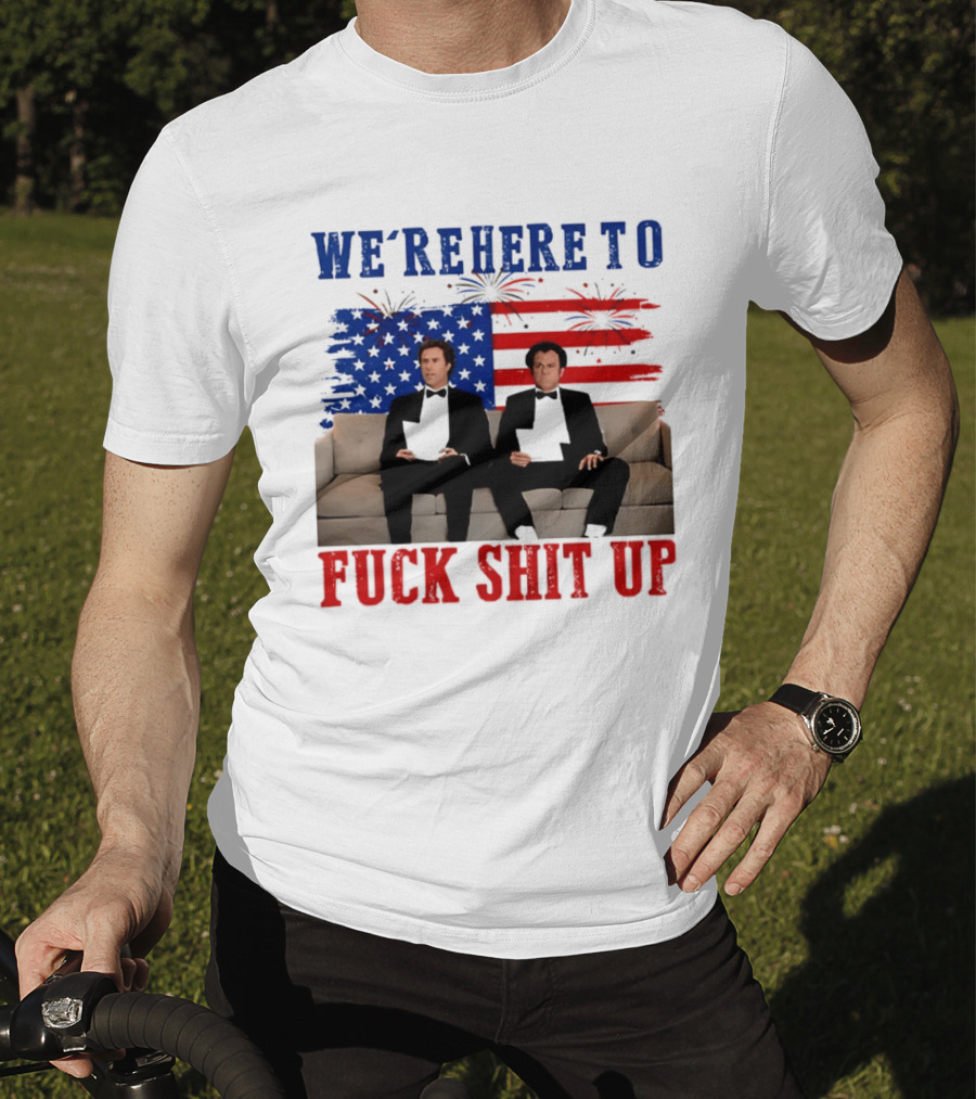 We're Here To Fuck Shit Up Step Brothers Movie 4th Of July American Flag T-Shirt