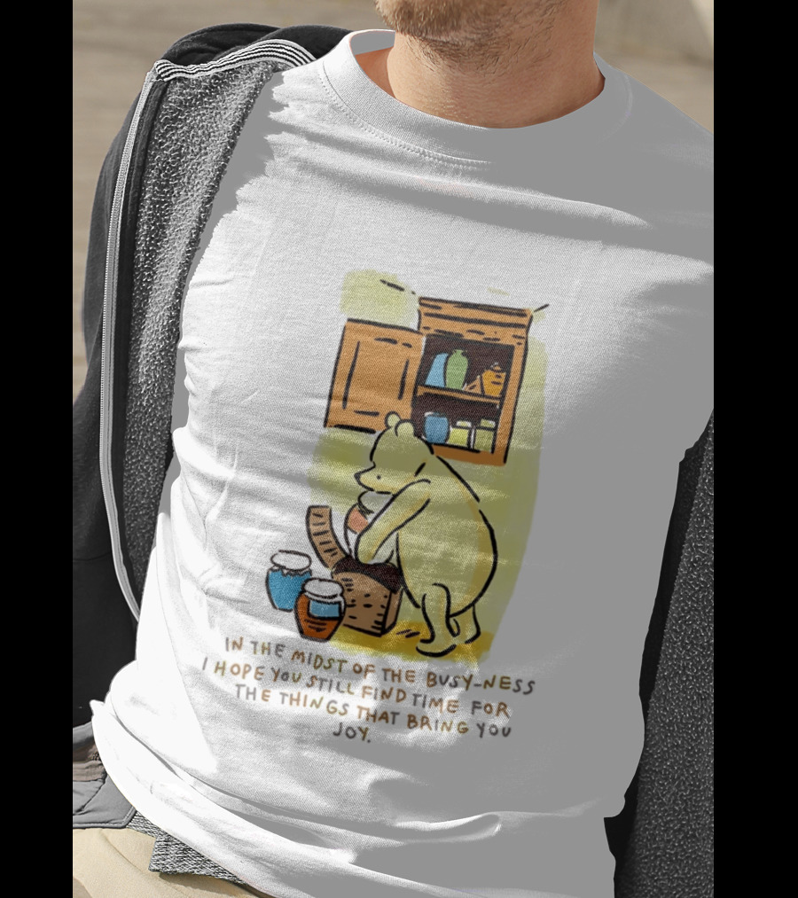 Winnie The Pooh In The Midst Of The Busyness Find Time For The Things That Bring You Joy T-Shirt
