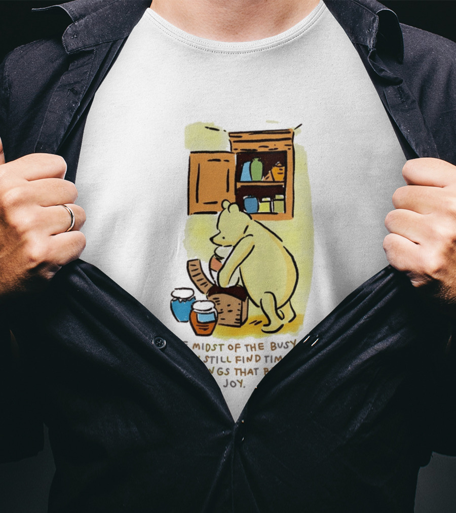 Winnie The Pooh In The Midst Of The Busyness Find Time For The Things That Bring You Joy T-Shirt
