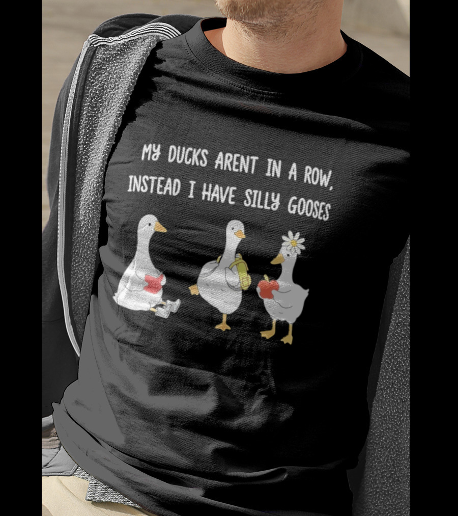 My Ducks Aren't In A Row Instead I Have Silly Gooses Apple And Flower T-Shirt