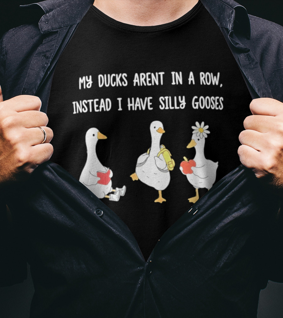 My Ducks Aren't In A Row Instead I Have Silly Gooses Apple And Flower T-Shirt
