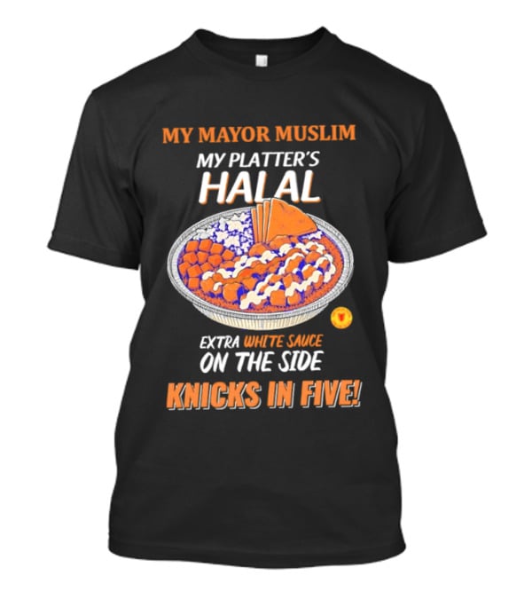 My Mayor Muslim My Platter's Halal Extra White Sauce On The Side Knicks In Five T-Shirt