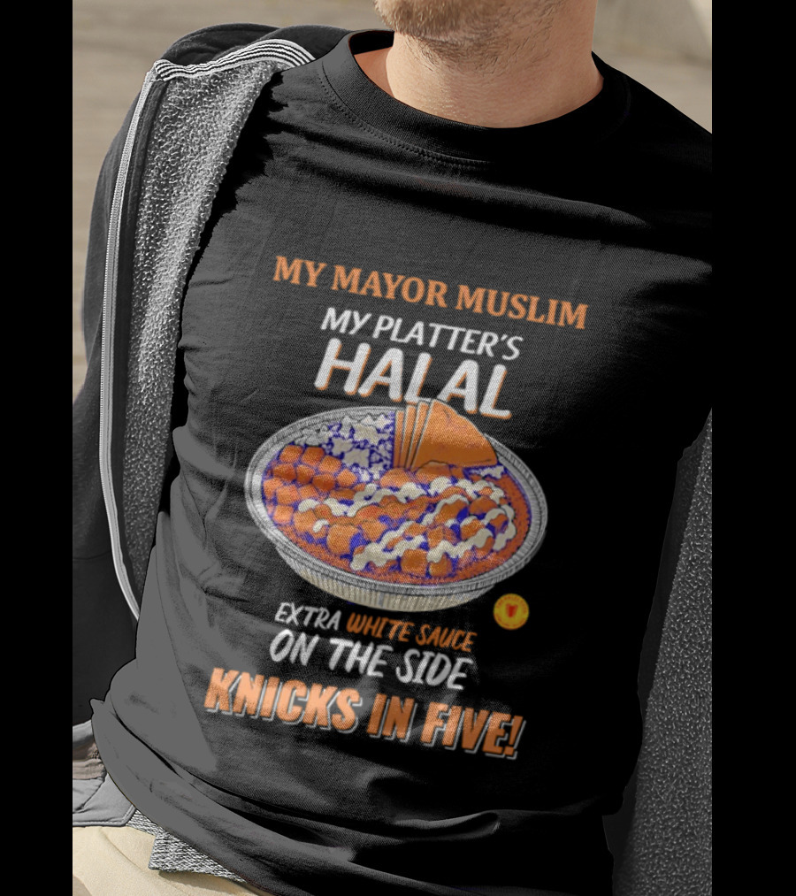 My Mayor Muslim My Platter's Halal Extra White Sauce On The Side Knicks In Five T-Shirt