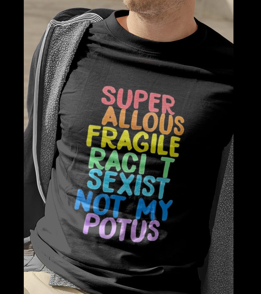 Super Callous Fragile Racist Sexist Not My POTUS Rainbow T-Shirt