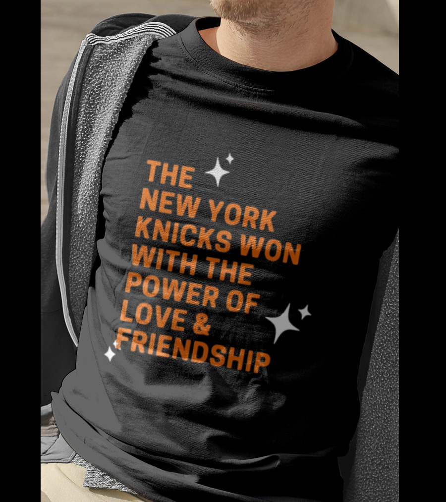 The New York Knicks Won With The Power Of Love And Friendship T-Shirt