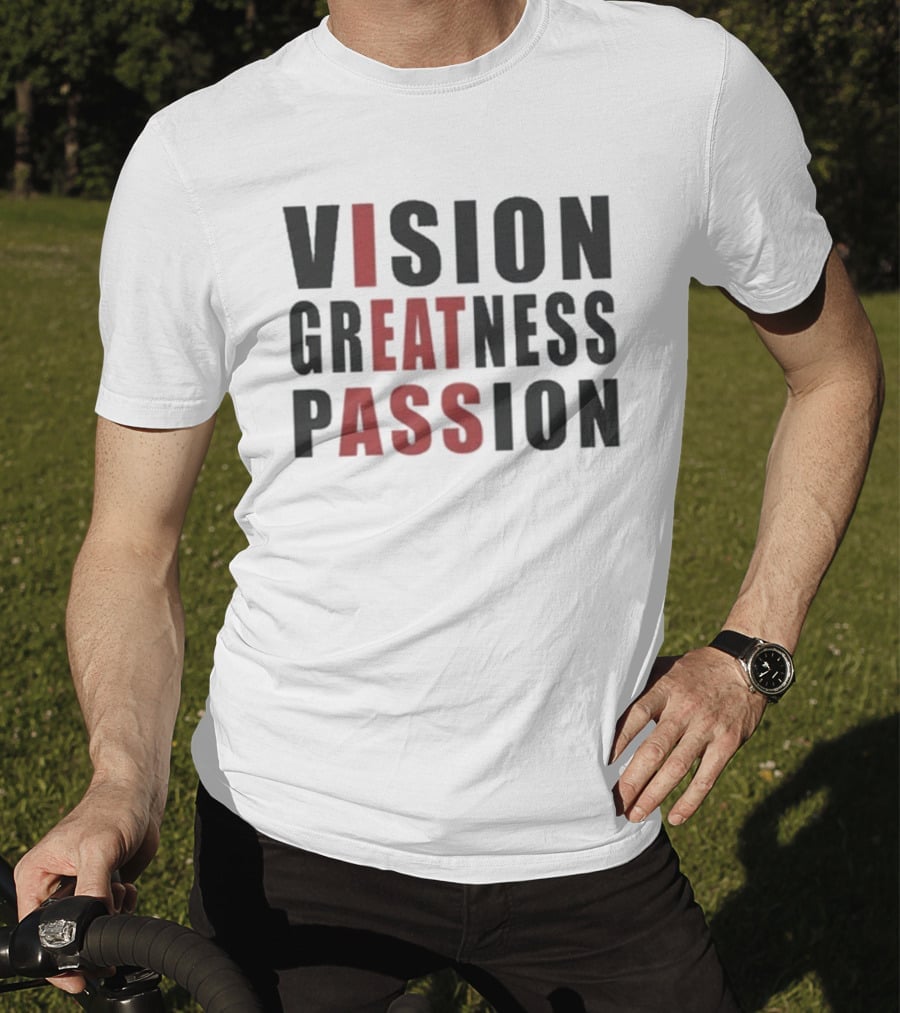 Vision Greatness Passion Eat Ass T-Shirt