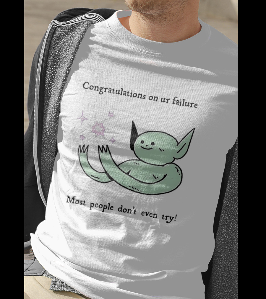 Congratulations On Ur Failure Most People Don't Even Try Funny Alien T-Shirt