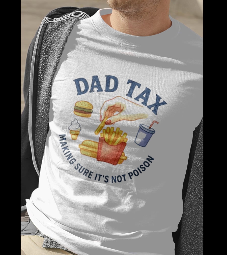 Dad Tax Making Sure It's Not Poison Funny Fatherhood Burger Fries Ice Cream T-Shirt