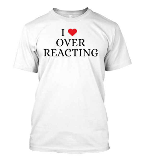 I Love Heart Overreacting Playful T-Shirt