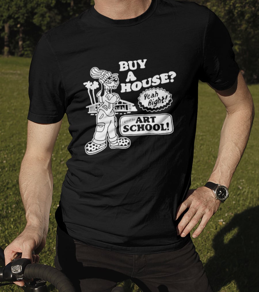 Buy A House Yeah Right Art School Dog T-Shirt