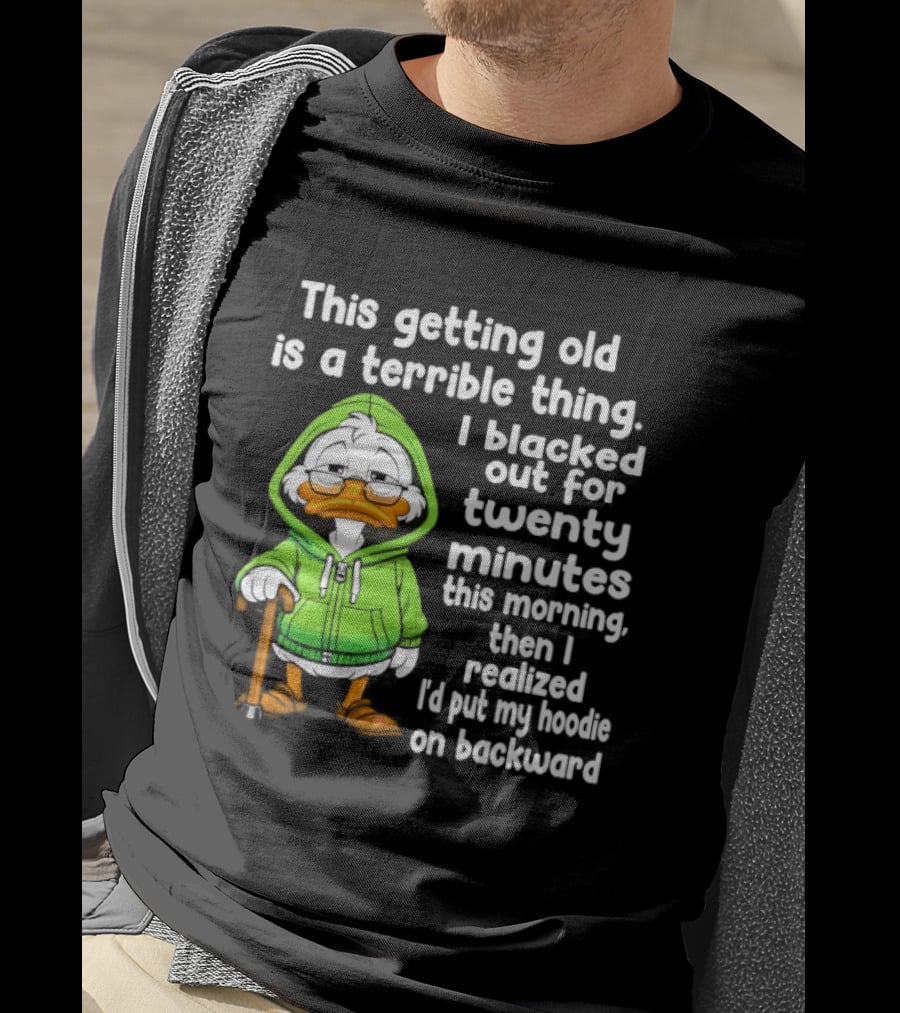 Getting Old Is A Terrible Thing I Blacked Out For Twenty Minutes Duck In Green T-Shirt
