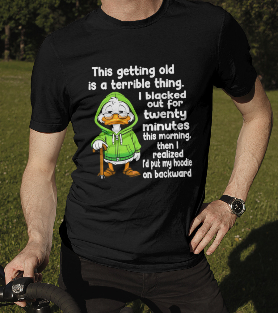 Getting Old Is A Terrible Thing I Blacked Out For Twenty Minutes Duck In Green T-Shirt