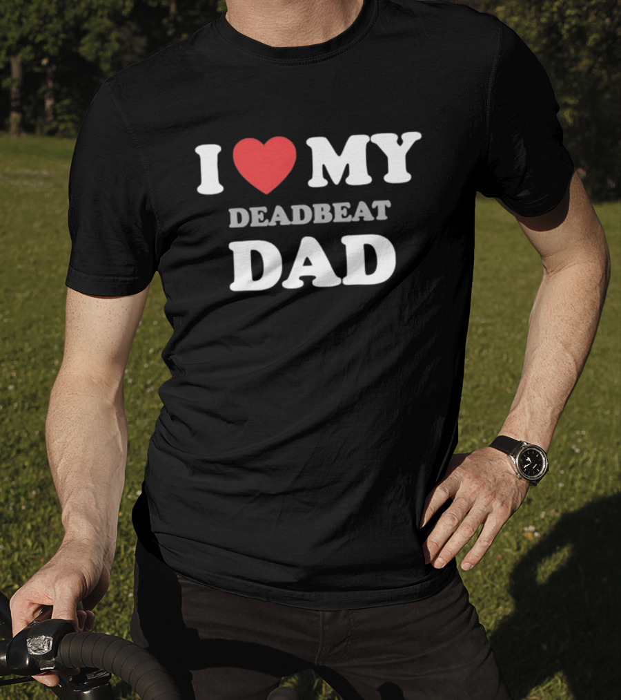 I Heart My Deadbeat Dad T-Shirt