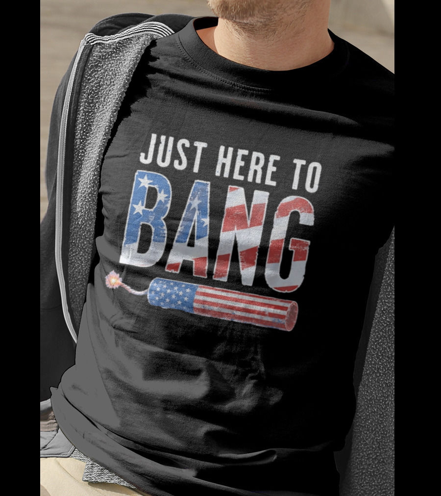 Just Here To Bang USA Flag Firework 250th Anniversary Of Freedom T-Shirt