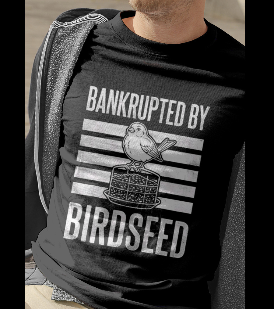Bankrupted By Birdseed Funny Bird Ing Lover T-Shirt