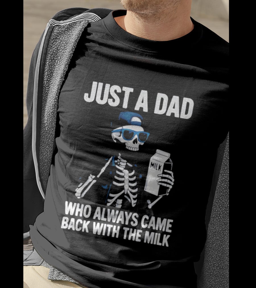 Just A Dad Skeleton Who Always Came Back With The Milk T-Shirt
