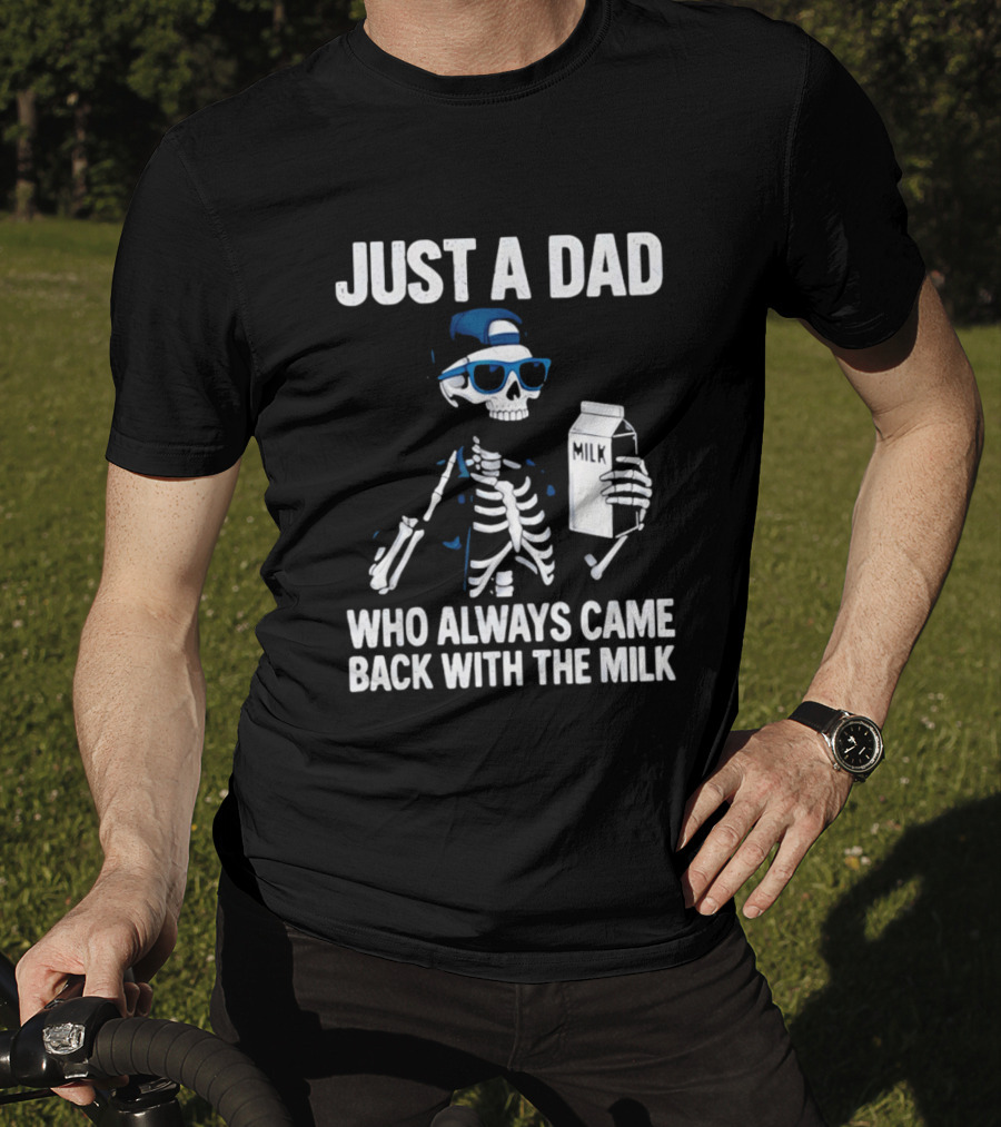 Just A Dad Skeleton Who Always Came Back With The Milk T-Shirt