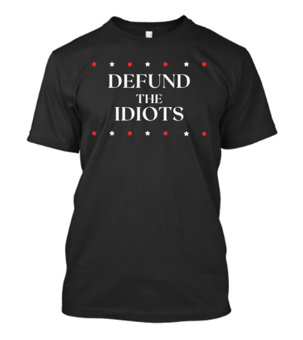 DEFUND THE IDIOTS Political Satire Stars T-Shirt