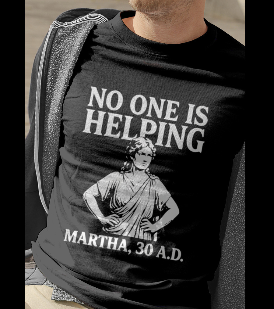No One Is Helping Martha 30 AD Funny Historical Humor T-Shirt