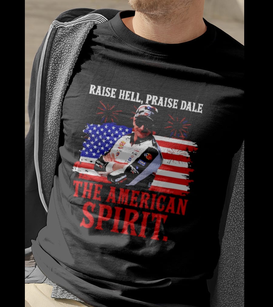 Raise Hell Praise Dale The American Spirit USA Racing 4th Of July T-Shirt