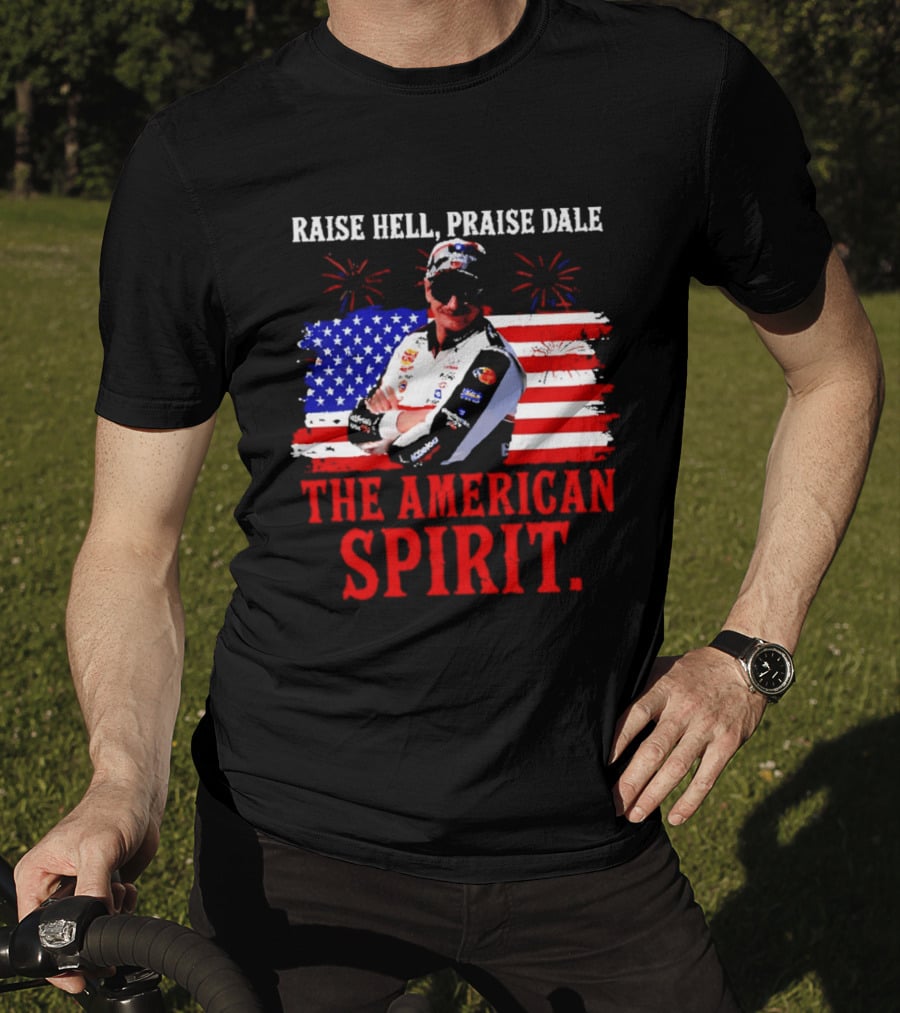 Raise Hell Praise Dale The American Spirit USA Racing 4th Of July T-Shirt
