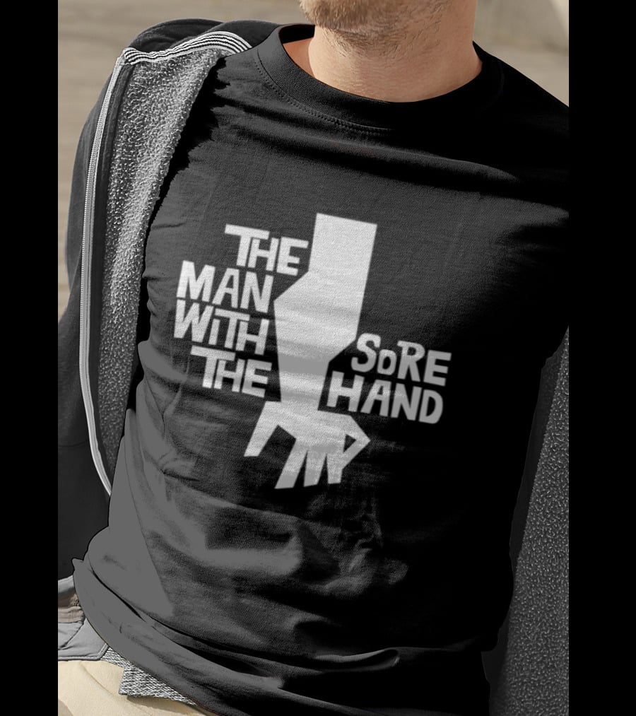 The Man With The Sore Hand T-Shirt