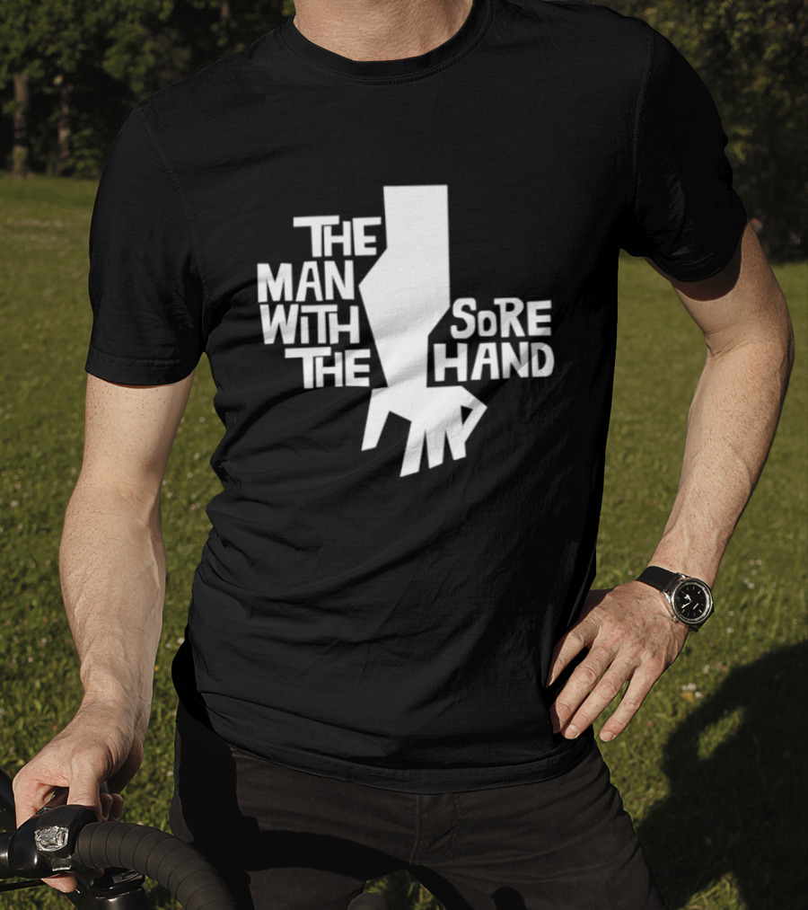 The Man With The Sore Hand T-Shirt