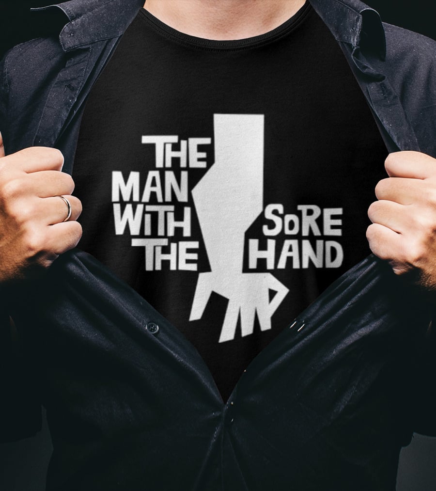 The Man With The Sore Hand T-Shirt