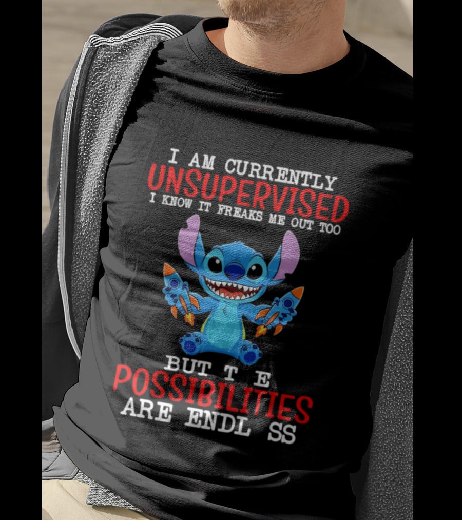 I Am Currently Unsupervised I Know It Freaks Me Out Too But The Possibilities Are Endless Stitch T-Shirt