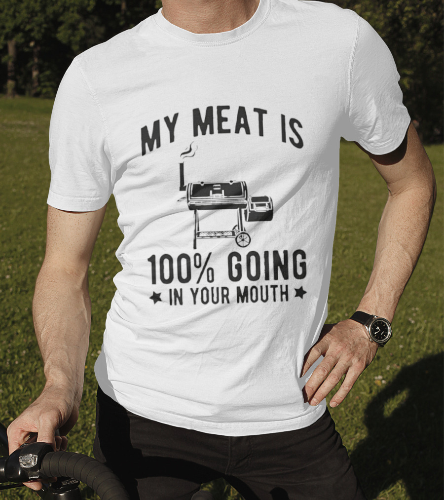 My Meat Is 100 Percent Going In Your Mouth BBQ Grill Cooking T-Shirt