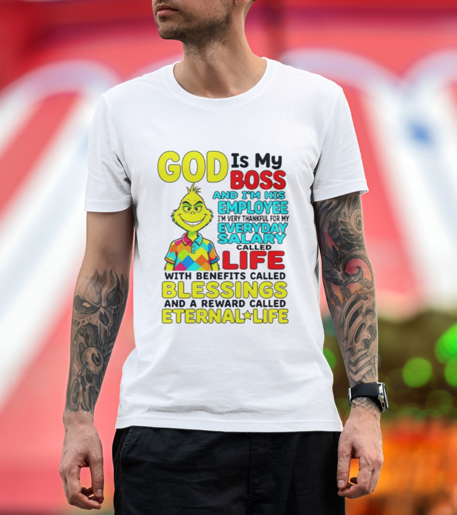God Is My Boss Grinch I'm His Employee Thankful Everyday Salary Life Benefits Blessings Eternal Life T-Shirt