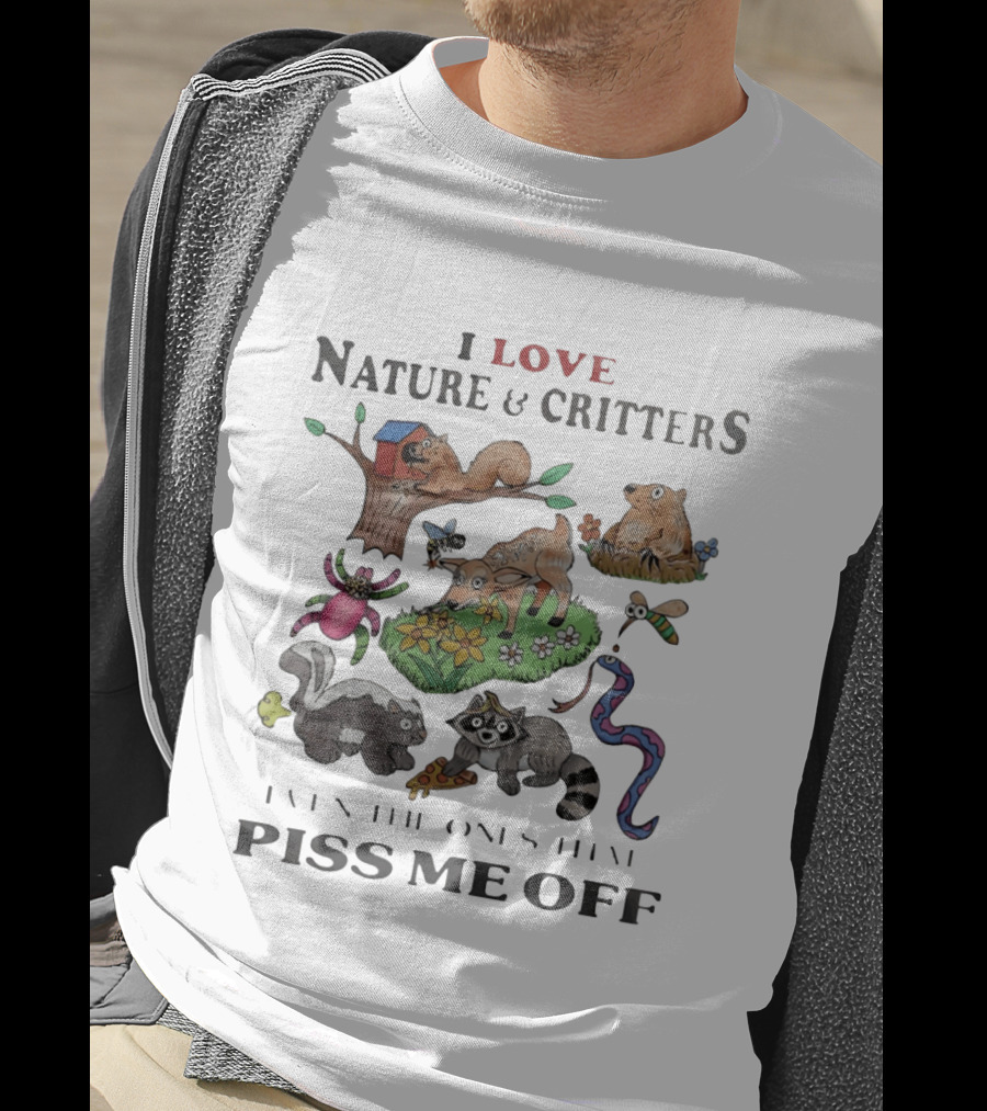 I Love Nature And Critters Even The Ones That Piss Me Off Funny Animals Wildlife Squirrel Deer Raccoon Snake Skunk Designs T-Shirt