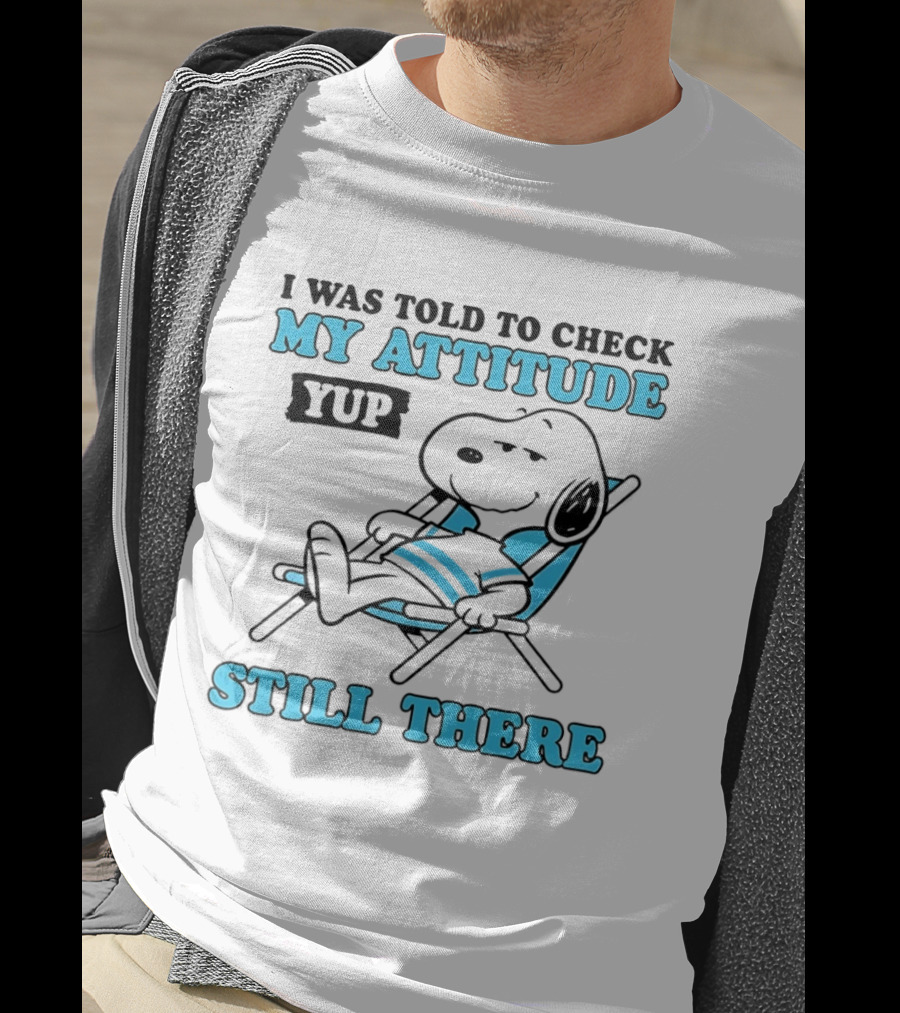 I Was Told To Check My Attitude Yup Still There Snoopy T-Shirt