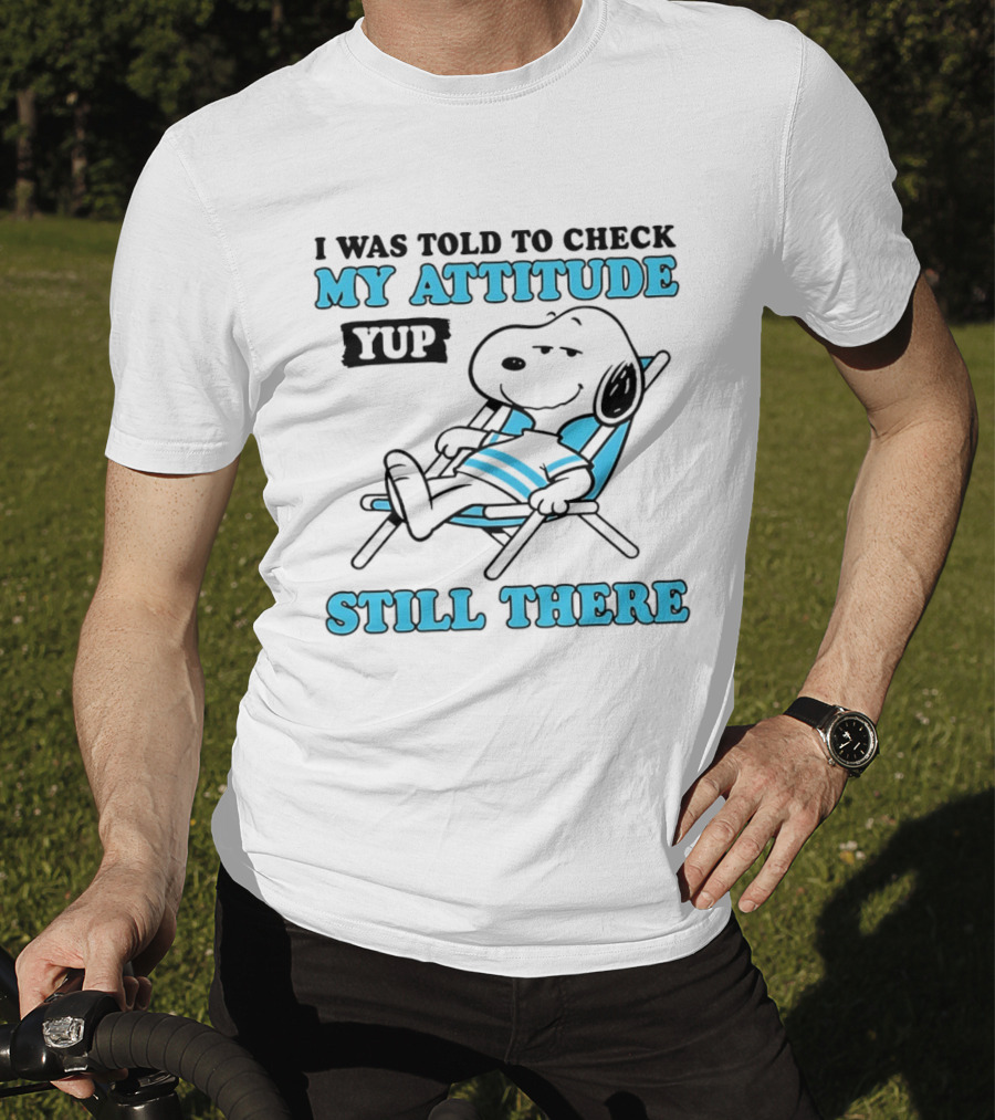 I Was Told To Check My Attitude Yup Still There Snoopy T-Shirt