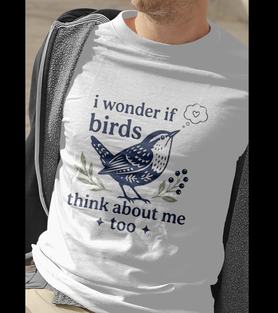 I Wonder If Birds Think About Me Too Bird Lover Heart Thought Bubbles T-Shirt