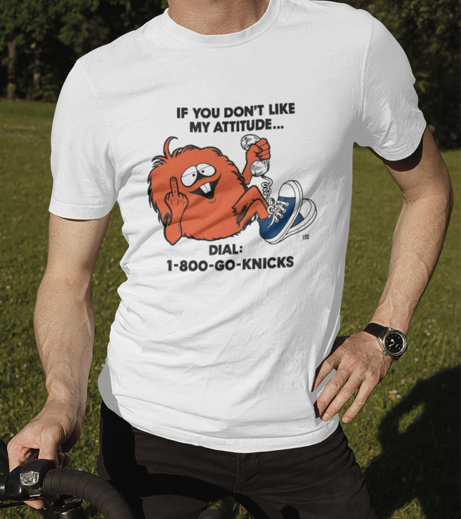 If You Don't Like My Attitude Dial 1 800 Go Knicks Funny Monster Character With Phone And Sneakers T-Shirt