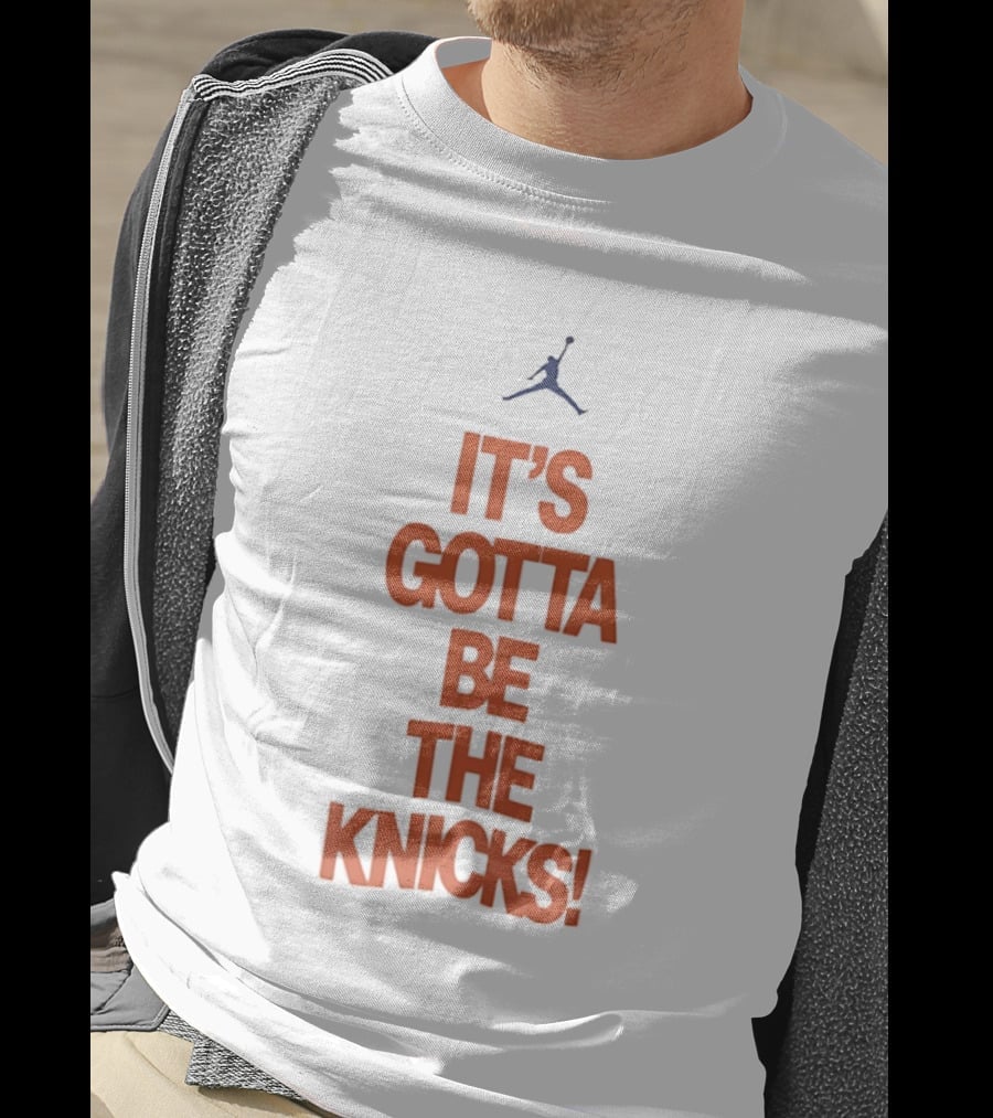 It's Gotta Be The Knicks NBA Jumpman Influence T-Shirt
