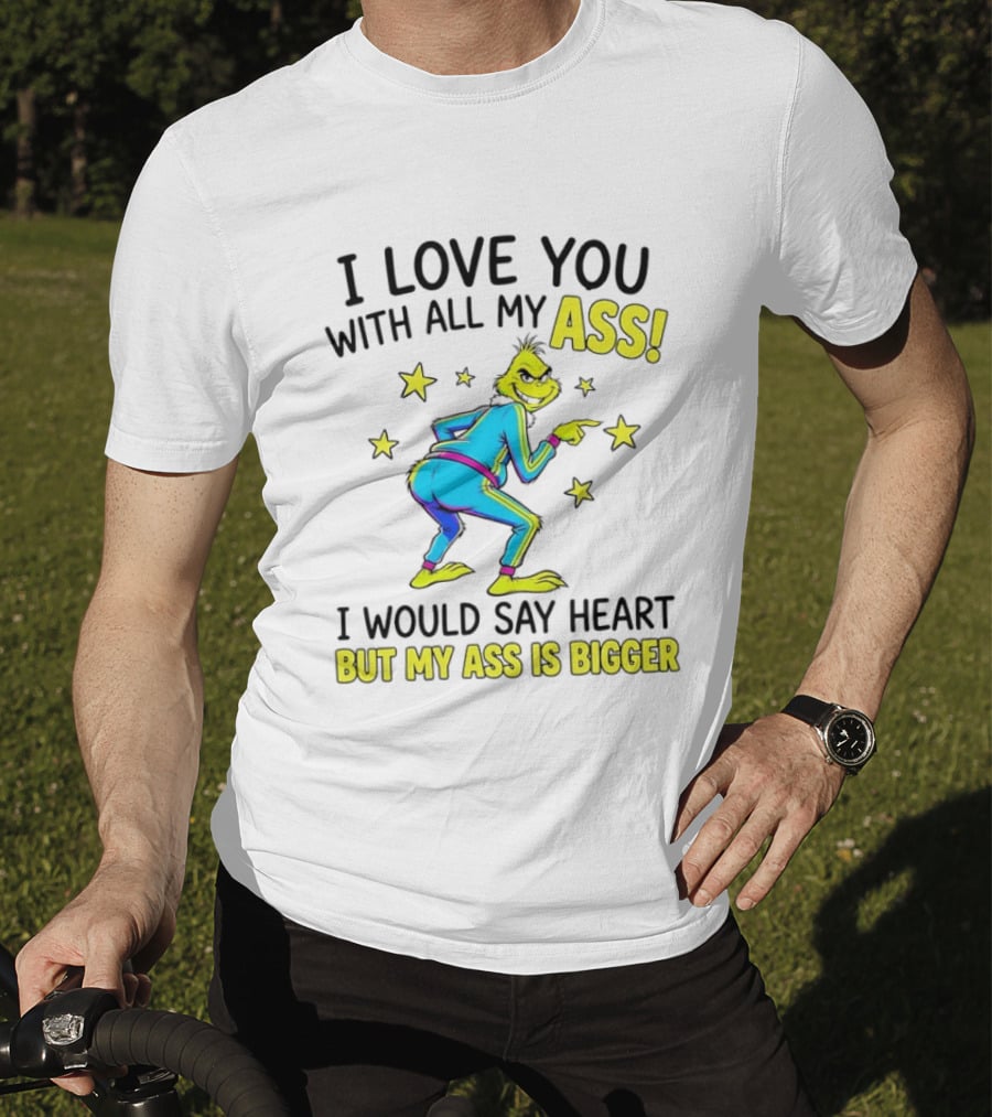 I Love You With All My Ass Grinch Christmas I Would Say Heart But My Ass Is Bigger T-Shirt