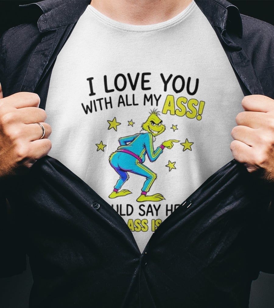 I Love You With All My Ass Grinch Christmas I Would Say Heart But My Ass Is Bigger T-Shirt