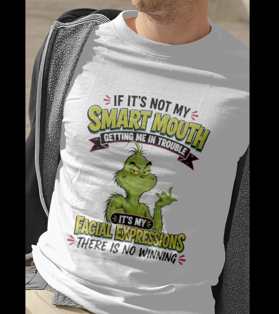 The Grinch If It's Not My Smart Mouth It's My Facial Expressions There Is No Winning T-Shirt