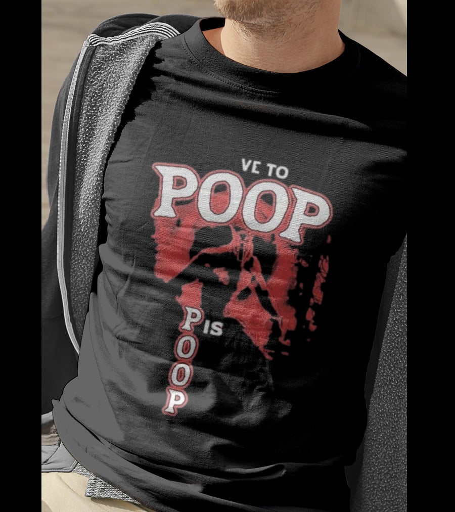 Ve To Poop Is Poop T-Shirt