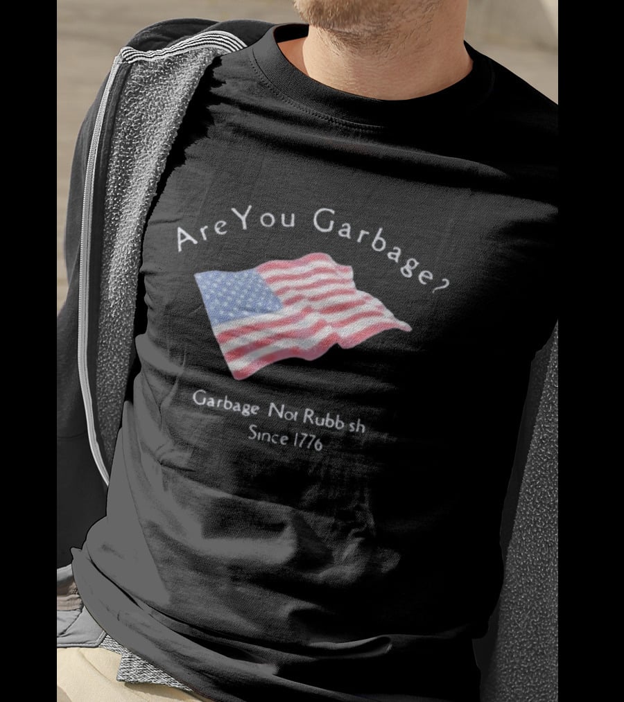 Are You Garbage American Flag Not Rubbish Since 1776 T-Shirt
