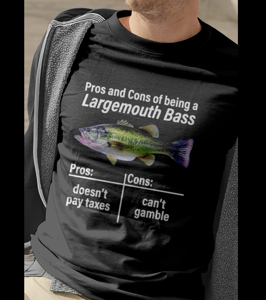 Pros And Cons Of Being A Largemouth Bass Doesn't Pay Taxes Can't Gamble T-Shirt