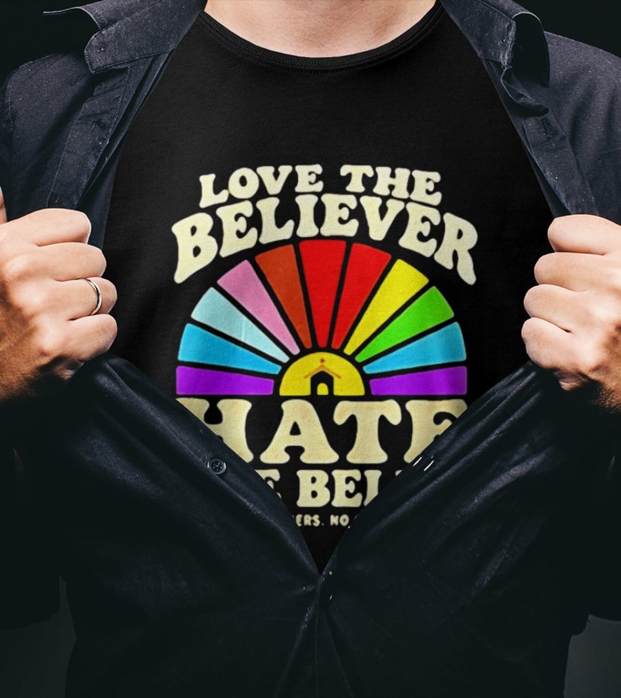 Love The Believer Hate The Belief Rainbow Arch No Disclaimers No Conditions T-Shirt