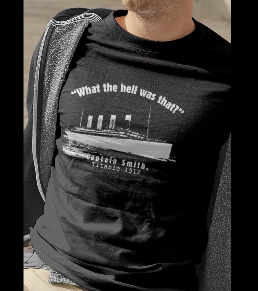 What The Hell Was That Captain Smith Titanic 1912 T-Shirt