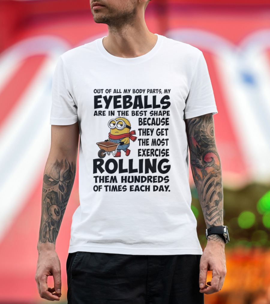 Minions Eyeballs Exercise Rolling Hundreds Times Each Day T-Shirt