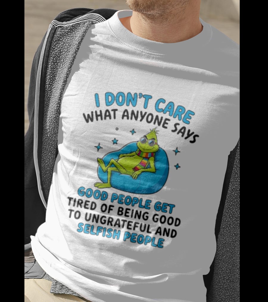 I Don't Care What Anyone Says Good People Get Tired Grinch Sitting Chair T-Shirt